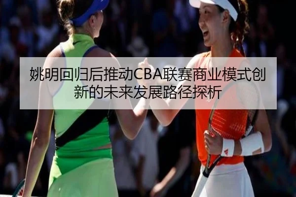 姚明回归后推动CBA联赛商业模式创新的未来发展路径探析